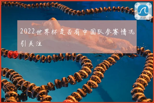 2022世界杯是否有中国队参赛情况引关注