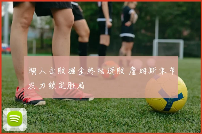 湖人击败掘金终结连败 詹姆斯末节发力锁定胜局