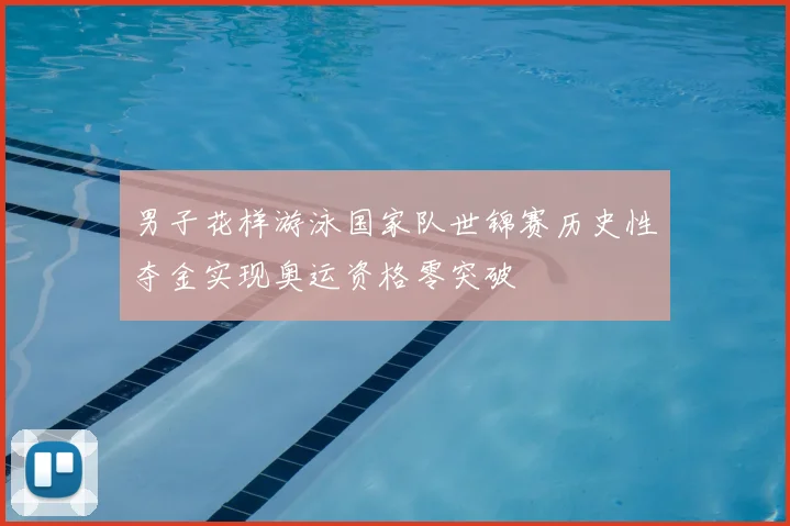 男子花样游泳国家队世锦赛历史性夺金实现奥运资格零突破