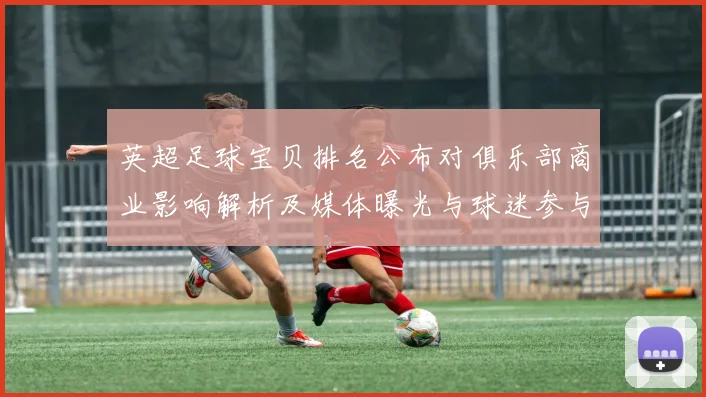英超足球宝贝排名公布对俱乐部商业影响解析及媒体曝光与球迷参与度看点