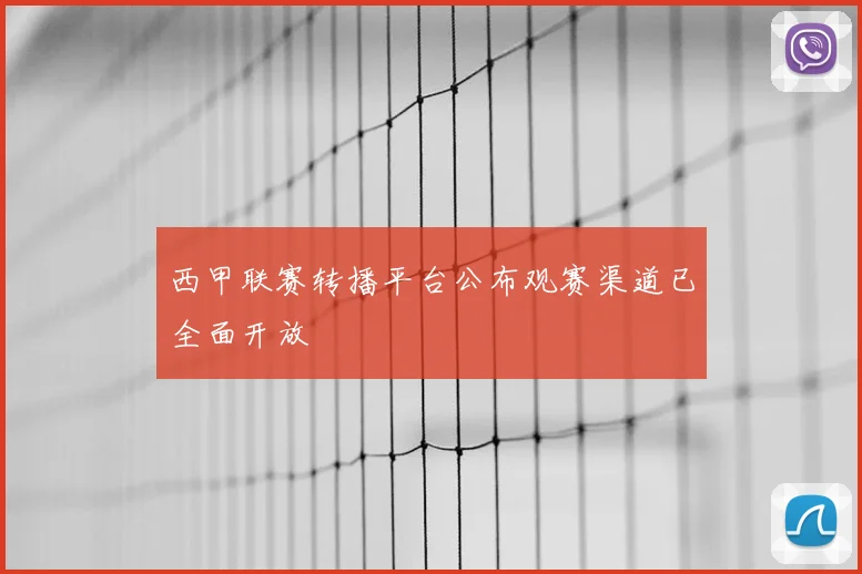 西甲联赛转播平台公布观赛渠道已全面开放